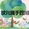 汶川屬于四川哪個市的（汶川是四川哪個市）