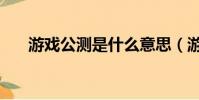 游戲公測是什么意思(游戲公測解釋)