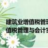 建筑業增值稅管理與會計實操從新手到高手（關于建筑業增值稅管理與會計實操從新手到高手介紹）