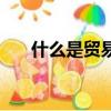 什么是貿易順差（貿易順差是什么呢）