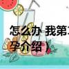 怎么辦 我第1次懷孕（關于怎么辦 我第1次懷孕介紹）