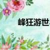 峰狂游世界（關于峰狂游世界簡介）