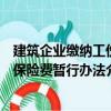 建筑企業繳納工傷保險費暫行辦法（關于建筑企業繳納工傷保險費暫行辦法介紹）