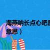 海燕吶長點心吧是什么意思（網絡語海燕吶長點心吧是什么意思）