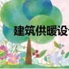 建筑供暖設計（關于建筑供暖設計介紹）