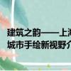 建筑之韻——上海城市手繪新視野（關于建筑之韻——上海城市手繪新視野介紹）