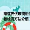 建筑光伏玻璃組件色差檢測方法（關于建筑光伏玻璃組件色差檢測方法介紹）