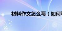 材料作文怎么寫(如何寫材料作文)