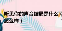 聽見你的聲音結局是什么(聽見你的聲音結局怎么樣)