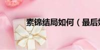 素錦結局如何(最后她死了嗎)