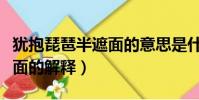猶抱琵琶半遮面的意思是什么(猶抱琵琶半遮面的解釋)