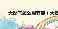 天然氣怎么用節能(天然氣節能方法)