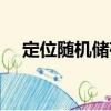 定位隨機儲存（關于定位隨機儲存介紹）