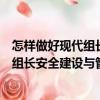 怎樣做好現代組長安全建設與管理工作（關于怎樣做好現代組長安全建設與管理工作介紹）