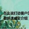怎么說打動客戶怎樣做快速成交（關于怎么說打動客戶怎樣做快速成交介紹）