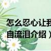 怎么忍心讓我獨自流淚（關于怎么忍心讓我獨自流淚介紹）