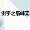宙宇之巔峰無限（關于宙宇之巔峰無限介紹）