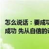 怎么說話：要成功 先從自信的說話開始（關于怎么說話：要成功 先從自信的說話開始介紹）