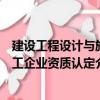 建設工程設計與施工企業資質認定（關于建設工程設計與施工企業資質認定介紹）