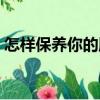 怎樣保養你的肝（關于怎樣保養你的肝介紹）