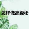 怎樣做高級秘書（關于怎樣做高級秘書介紹）