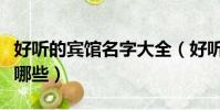 好聽的賓館名字大全(好聽的賓館名字大全有哪些)