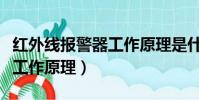 紅外線報警器工作原理是什么(紅外線報警器工作原理)