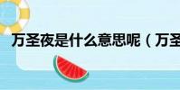 萬圣夜是什么意思呢(萬圣夜是啥意思呢)