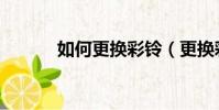 如何更換彩鈴(更換彩鈴方法)