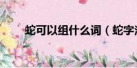 蛇可以組什么詞(蛇字注音及解釋)