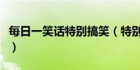 每日一笑話特別搞笑(特別搞笑的笑話有哪些)