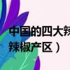 中國的四大辣椒產地分別在哪里（中國的四大辣椒產區）