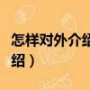 怎樣對外介紹中國（關于怎樣對外介紹中國介紹）