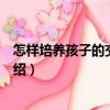 怎樣培養孩子的交往能力（關于怎樣培養孩子的交往能力介紹）