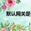 默認網關是什么意思（默認網關的解釋）