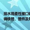 排水用柔性接口鑄鐵管、管件及附件（關于排水用柔性接口鑄鐵管、管件及附件簡介）