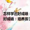 怎樣學出好成績：培養孩子學習好習慣66法（關于怎樣學出好成績：培養孩子學習好習慣66法介紹）