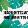 建筑安裝工程施工圖集 8管道工程（關于建筑安裝工程施工圖集 8管道工程介紹）