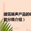 建筑吸聲產品的吸聲性能分級（關于建筑吸聲產品的吸聲性能分級介紹）