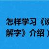 怎樣學習《說文解字》（關于怎樣學習《說文解字》介紹）