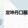 定坤丹口服液（關于定坤丹口服液介紹）