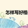 怎樣寫好楷書（關于怎樣寫好楷書介紹）