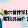 排水管件塑料注射模具（關于排水管件塑料注射模具簡介）