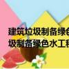 建筑垃圾制備綠色水工程材料技術與裝備研究（關于建筑垃圾制備綠色水工程材料技術與裝備研究介紹）