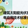 建筑太陽能光伏發電應用技術標準（關于建筑太陽能光伏發電應用技術標準介紹）