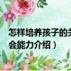 怎樣培養孩子的關鍵社會能力（關于怎樣培養孩子的關鍵社會能力介紹）