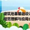建筑地基基礎設計規范理解與應用（關于建筑地基基礎設計規范理解與應用介紹）