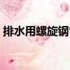 排水用螺旋鋼管（關于排水用螺旋鋼管簡介）