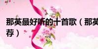 那英最好聽的十首歌(那英最好聽的十首歌推薦)