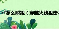 cf怎么瞬狙(穿越火線狙擊手速狙方法分享)